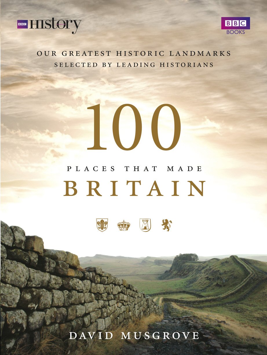 100 Places That Made Britain by Dave Musgrove - 9781785944086