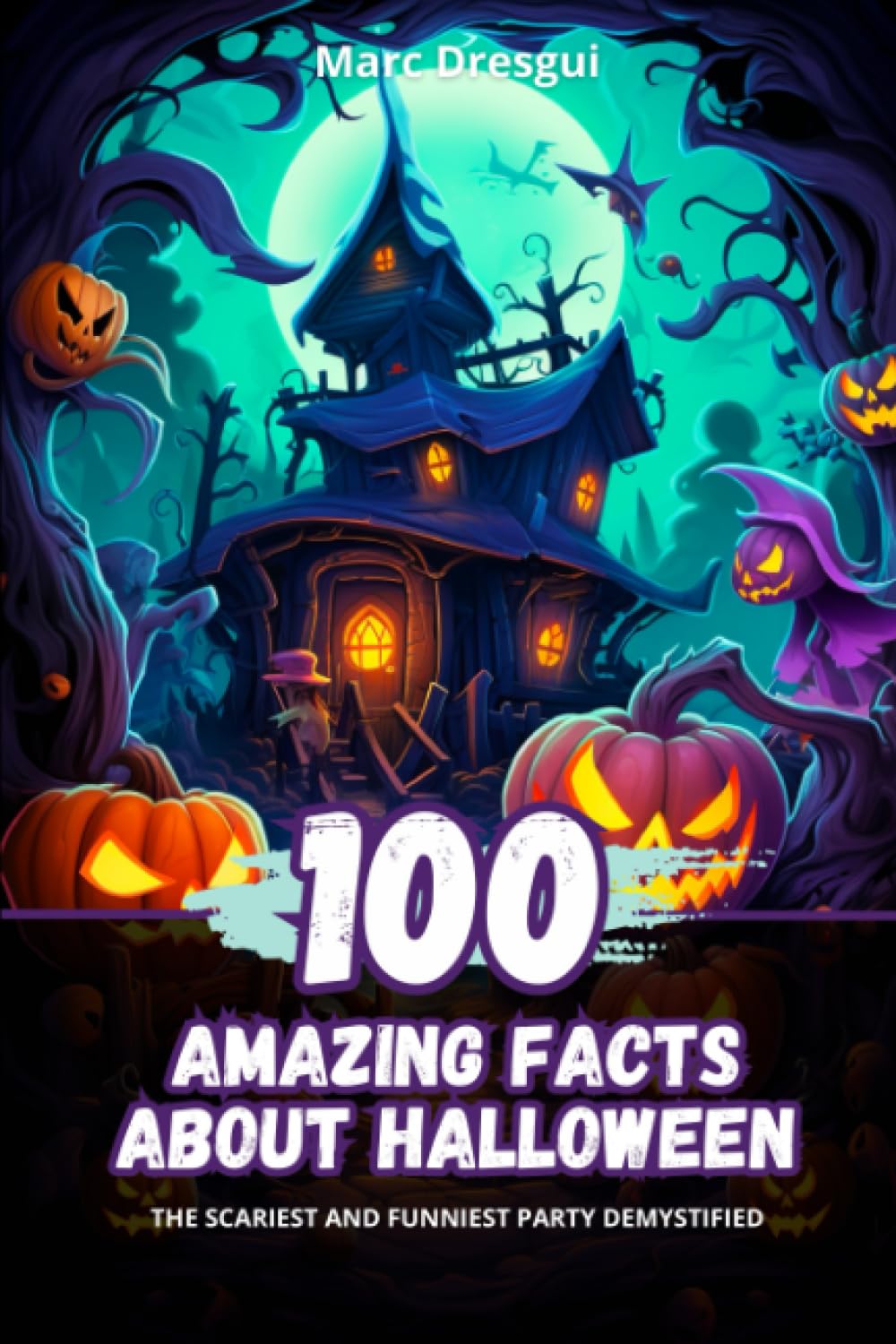 100 Amazing Facts about Halloween: The Scariest and Funniest Party Demystified