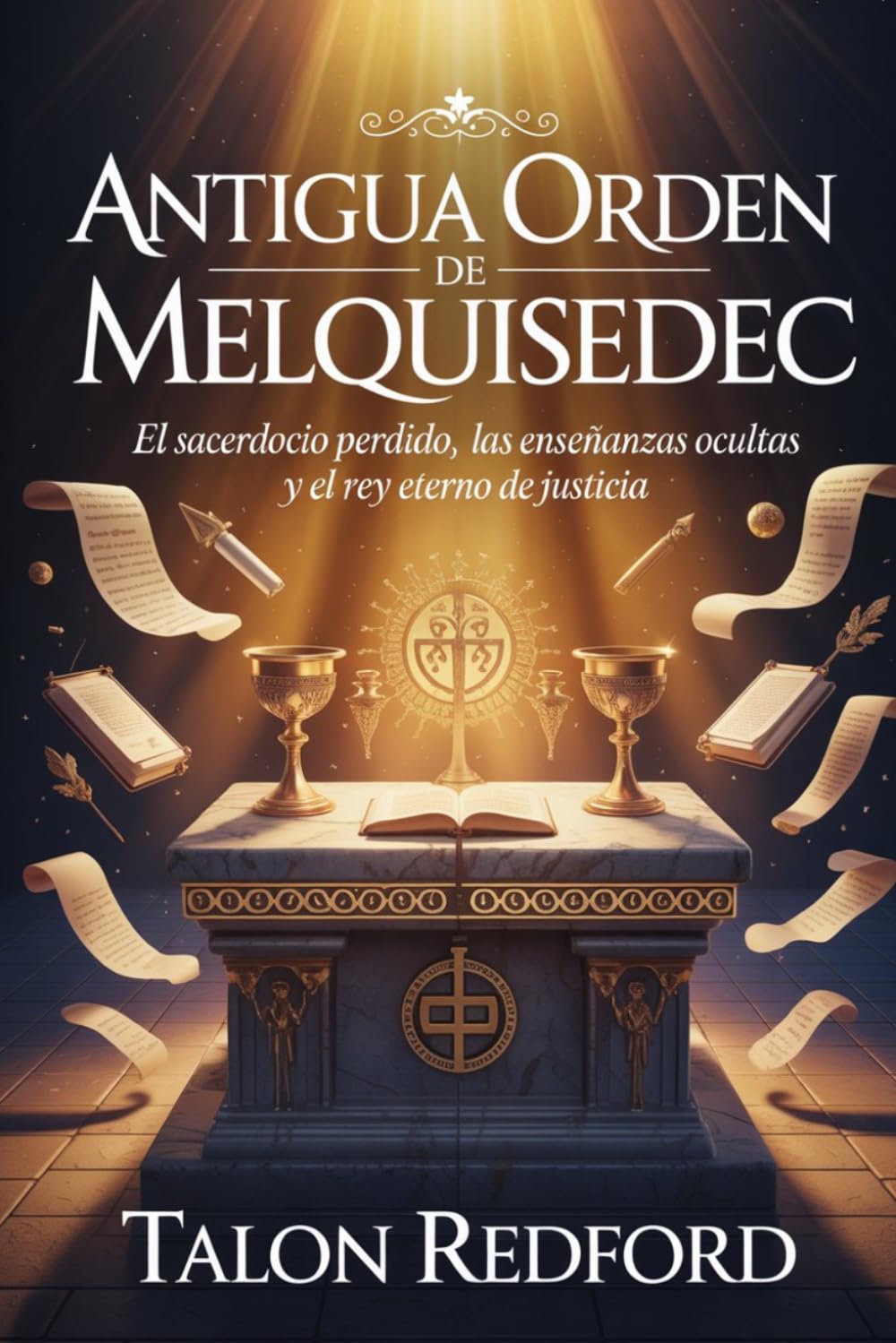 Antigua Orden de Melquisedec: El sacerdocio perdido, las enseñanzas ocultas y el Rey eterno de justicia