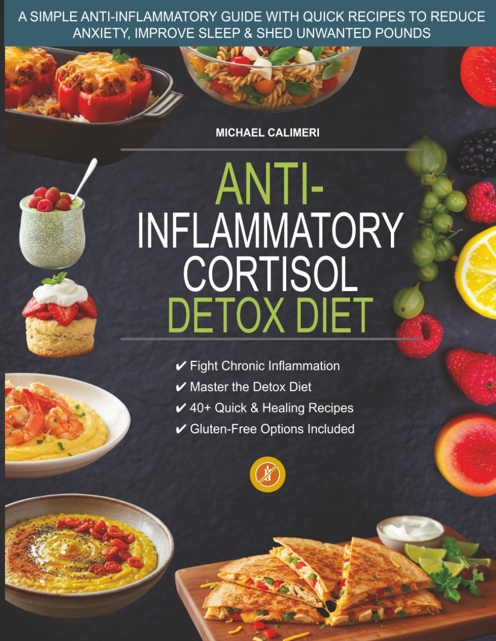 ANTI INFLAMMATORY CORTISOL DETOX DIET: A Simple Anti-Inflammatory Guide with Quick Recipes to Reduce Anxiety, Improve Sleep & Shed Unwanted Pounds