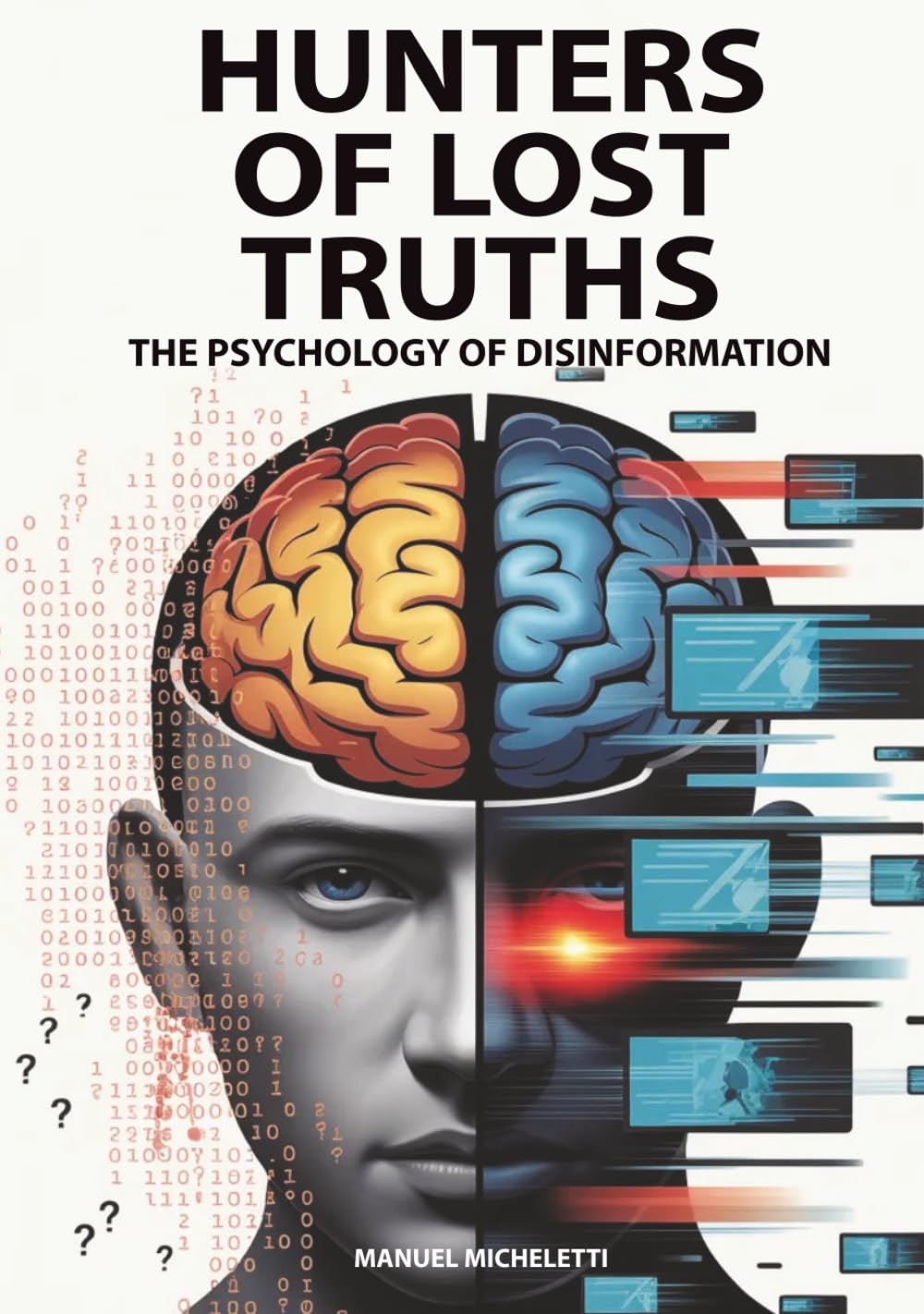 Hunters of Lost Truths - The Psychology of Disinformation: How the Human Brain Falls Prey to Fake News, Deepfakes and Conspiracy Theories in the Digital Age