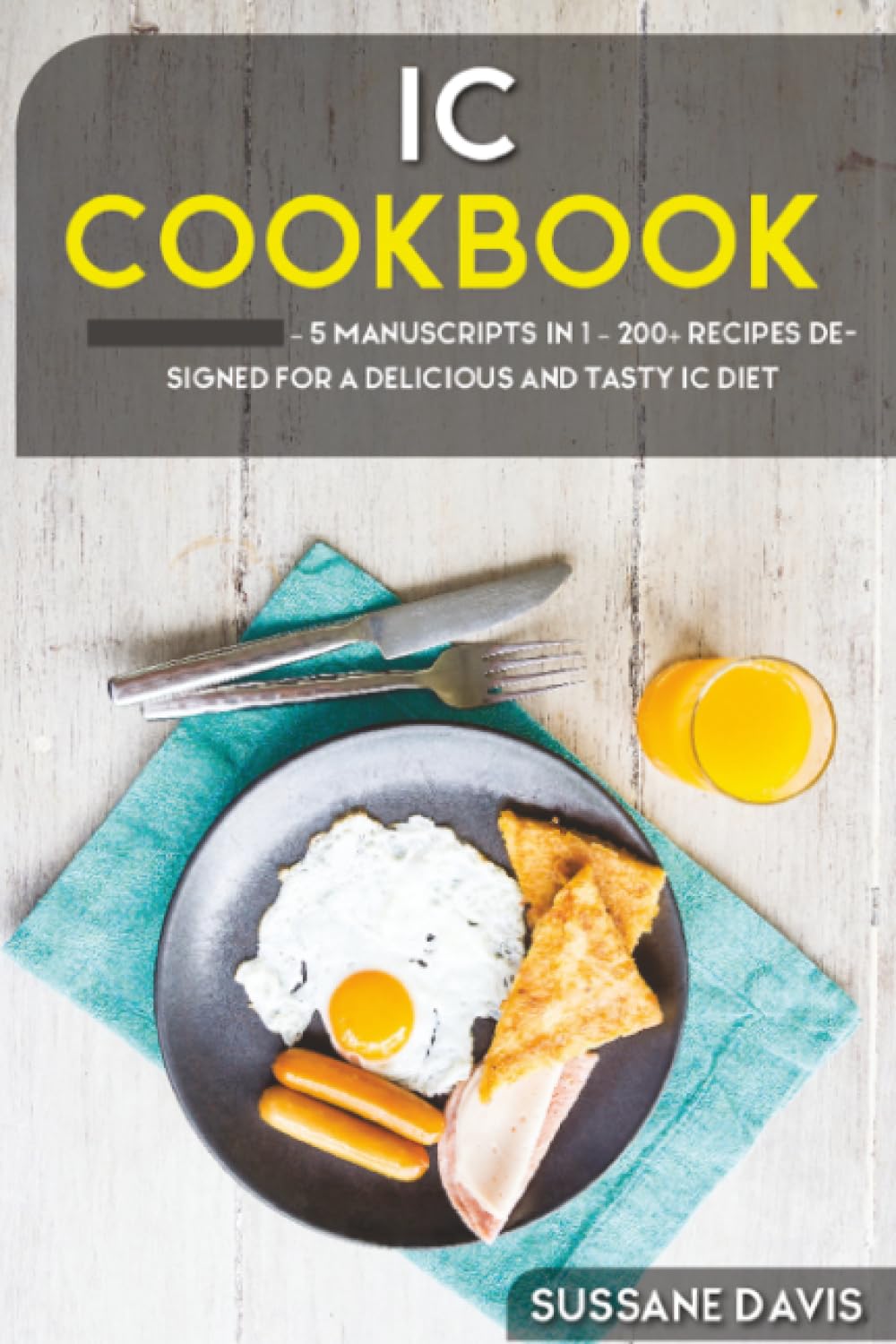 IC Cookbook: 5 Manuscripts in 1 – 200+ Recipes designed for a delicious and tasty IC diet