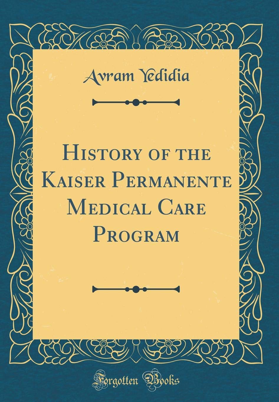 History of the Kaiser Permanente Medical Care Program (Classic Reprint)
