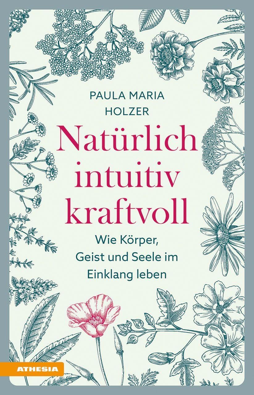 Natürlich, intuitiv, kraftvoll: Wie Körper, Geist und Seele im Einklang leben