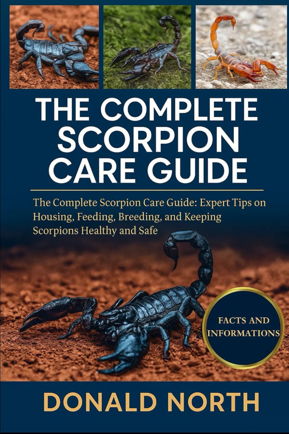 THE COMPLETE SCORPION CARE GUIDE: The Complete Scorpion Care Guide: Expert Tips on Housing, Feeding, Breeding, and Keeping Scorpions Healthy and Safe.