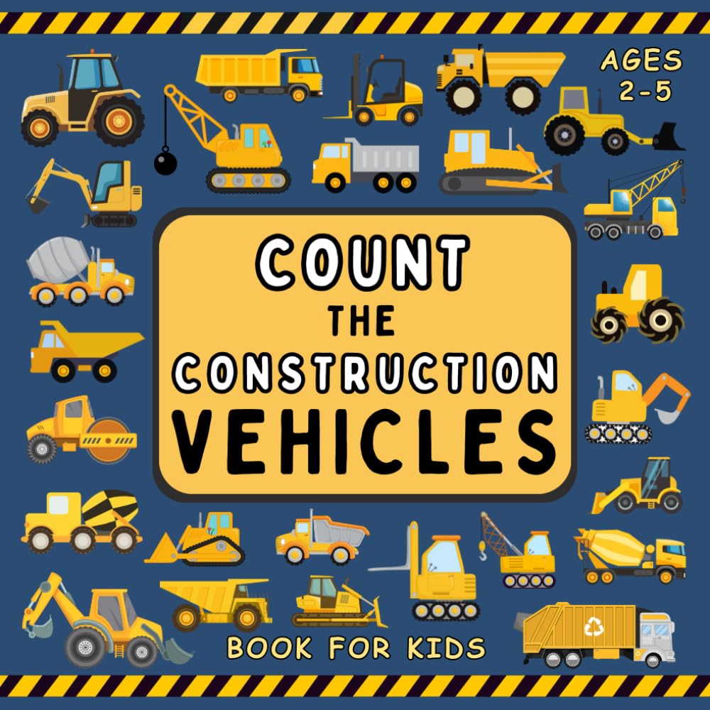 count the construction vehicles book For Kids Ages 2-5: Learn Counting for Children, Preschoolers, Toddlers & Kindergartners ~ Find The Diggers, Forklifts, Bulldozers, Excavators, and More