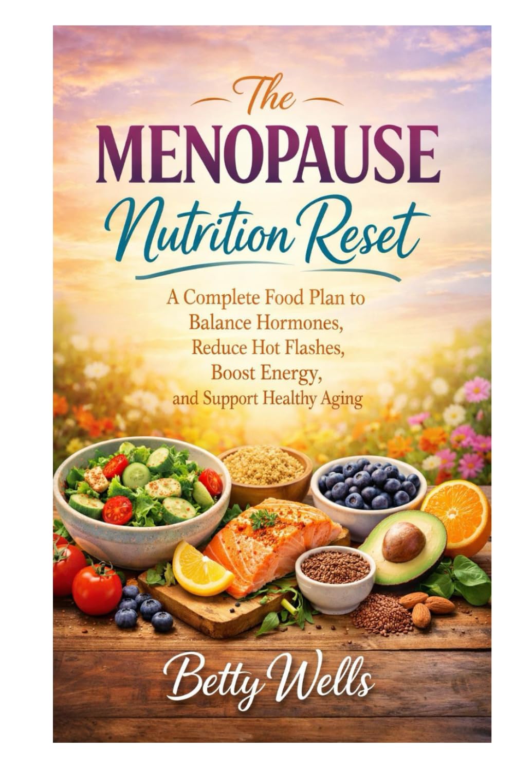 The Menopause Nutrition Reset: A Complete Food Plan to Balanace Hormones, Reduce Hot Flashes, Boost Energy, and Support Healthy Aging