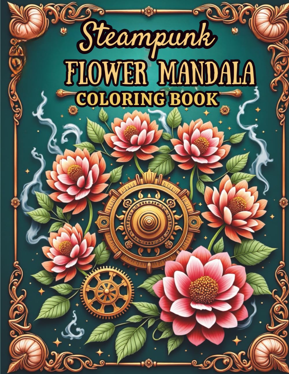 Steampunk Flower Mandala Coloring Book: A Whimsical Blend of Mechanical Gears and Elegant Florals for Stress Relief and Creativity