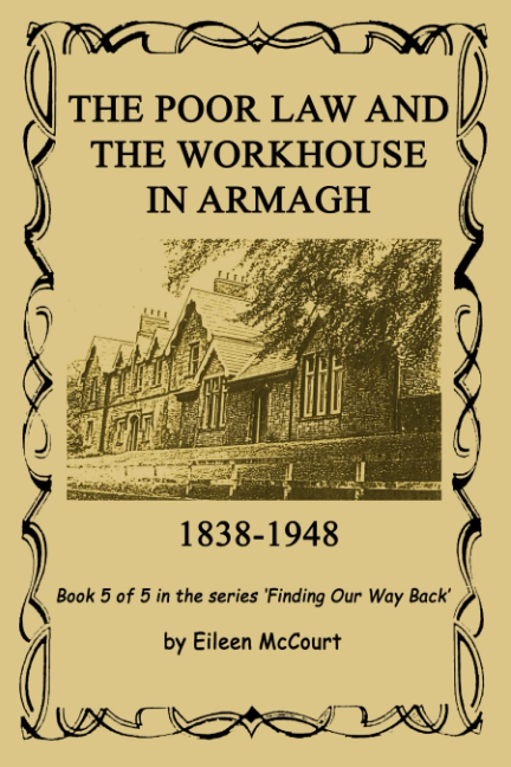 The Poor Law and The Workhouse in Armagh 1838-1948 (Finding our way back)