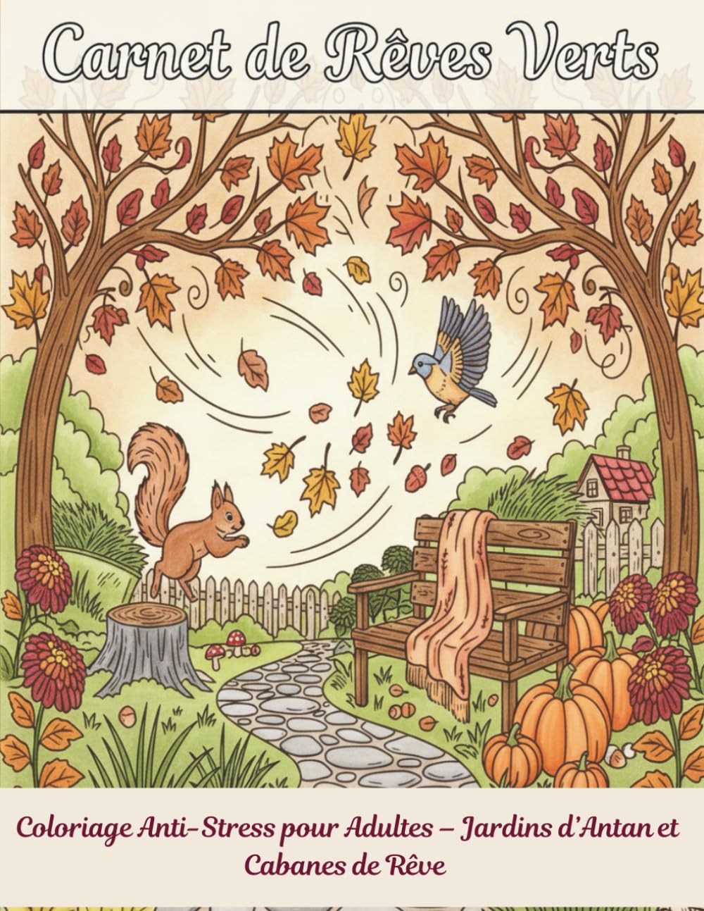 Carnet de Rêves Verts : Coloriage Anti-Stress pour Adultes – Jardins d’Antan et Cabanes de Rêve