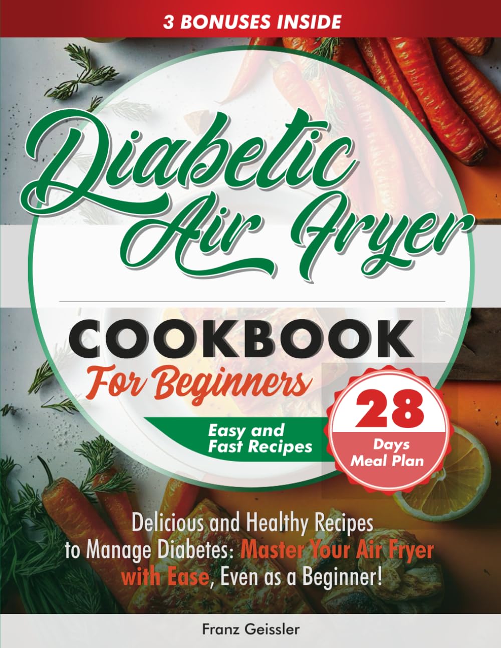Diabetic Air Fryer Cookbook for Beginners: Delicious and Healthy Recipes to Manage Diabetes: Master Your Air Fryer with Ease, Even as a Beginner!