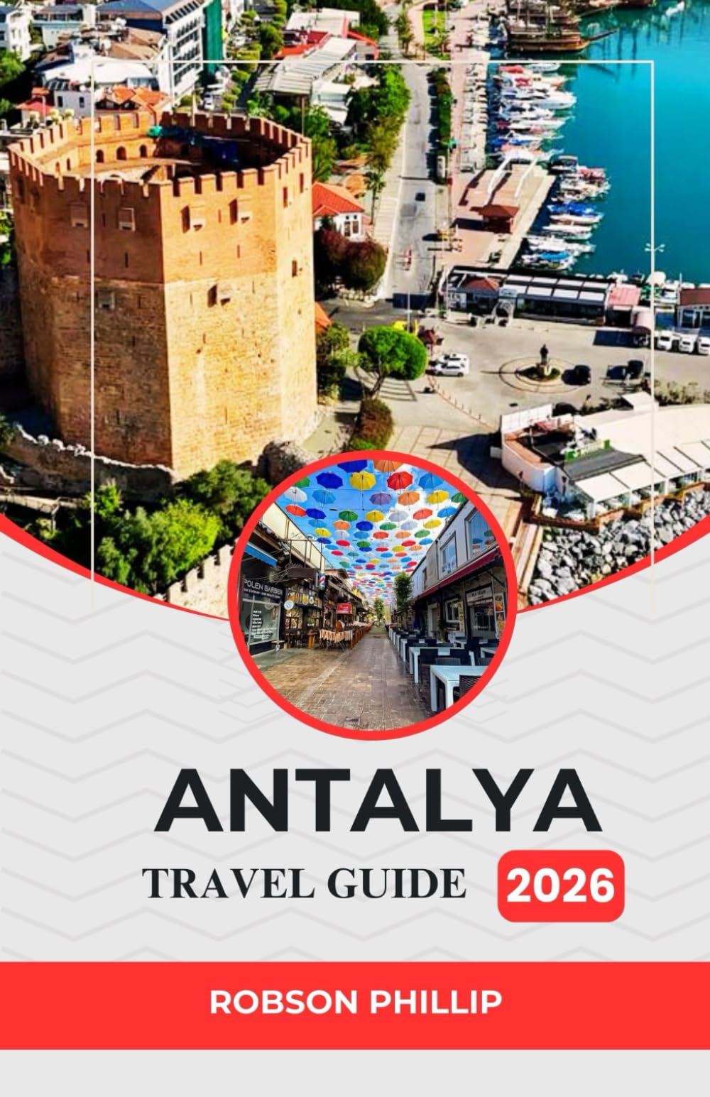 ANTALYA TRAVEL GUIDE 2026: Discover the Gems of the Turkish Riviera: Insider Tips, Itineraries, and Local Secrets for the Perfect Antalya Adventure