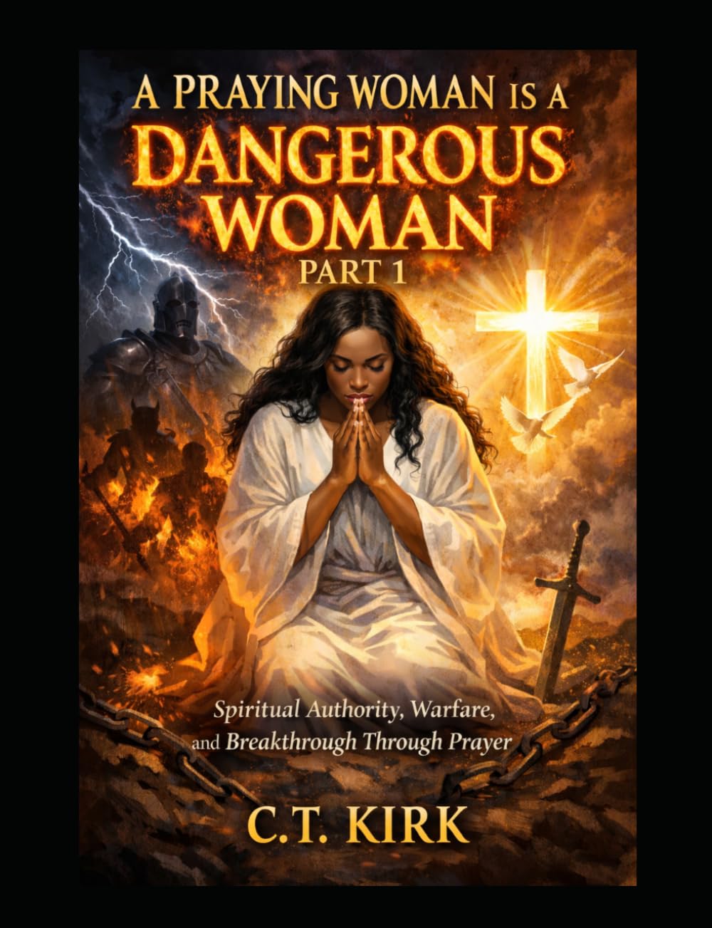 A Praying Woman is a Dangerous Woman: Spiritual Authority, Warfare, and Breakthrough Through Prayer