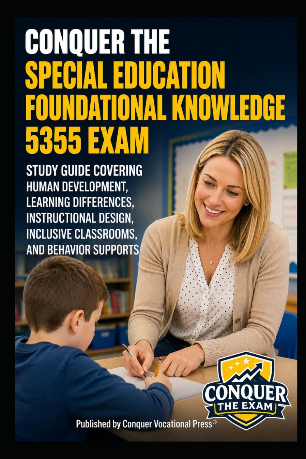 Conquer the Special Education Foundational Knowledge 5355 Exam: Study Guide Covering Human Development, Learning Differences, Instructional Design, ... (Conquer Teacher Certification Exams)