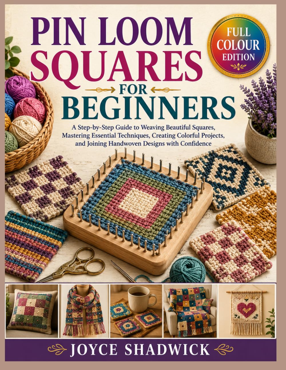 Pin Loom Squares For Beginners: A Step-by-Step Guide to Weaving Beautiful Squares, Mastering Essential Techniques, Creating Colorful Projects, and Joining Handwoven Designs with Confidence