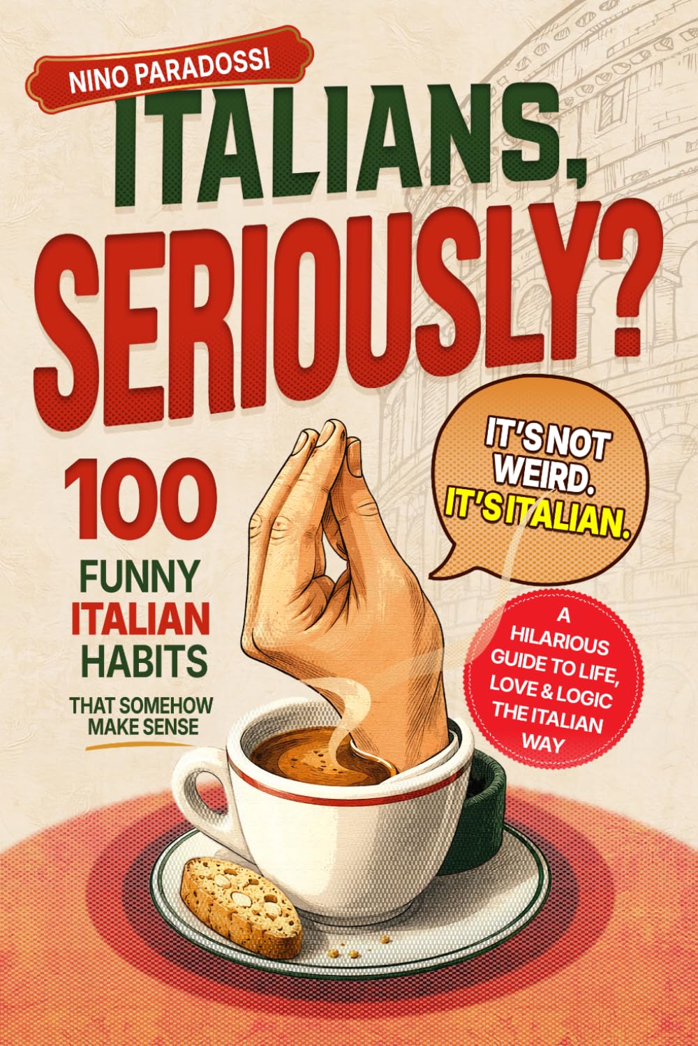 Italians, seriously?: 100 Funny things Italians do and why they make perfect sense to Italians