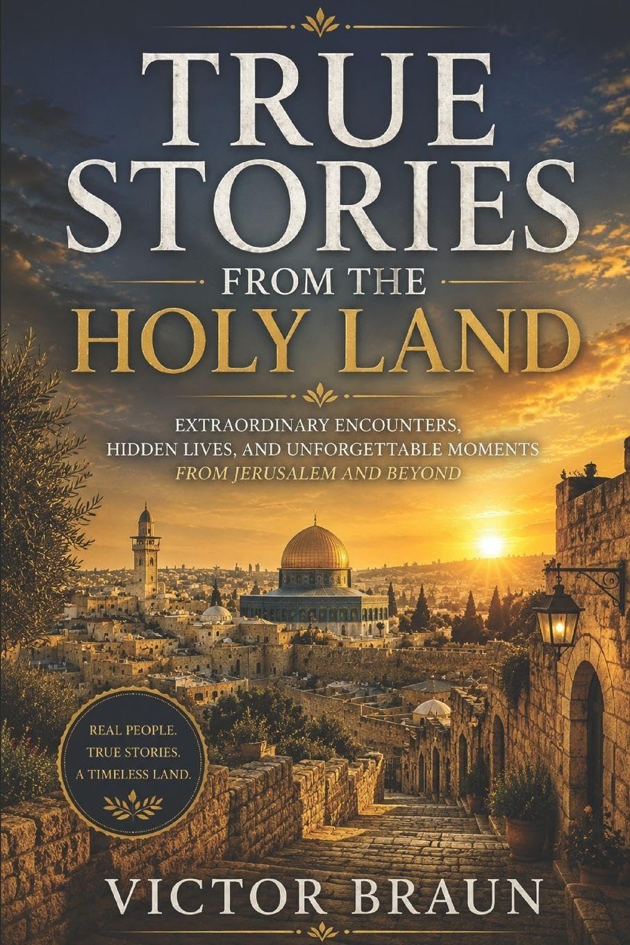 True Stories from the Holy Lan: Faith, Humor, Miracles, and Life Lessons from Israel