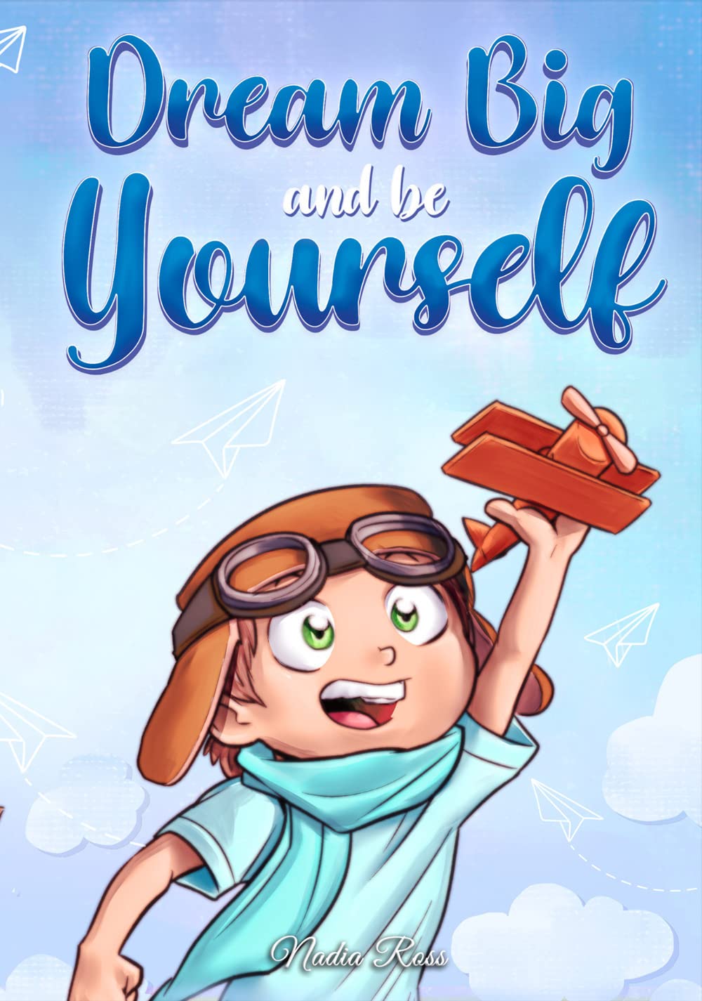 Dream Big and Be Yourself: A Collection of Inspiring Stories for Boys about Self-Esteem, Confidence, Courage, and Friendship: 10 (Motivational Books for Children)