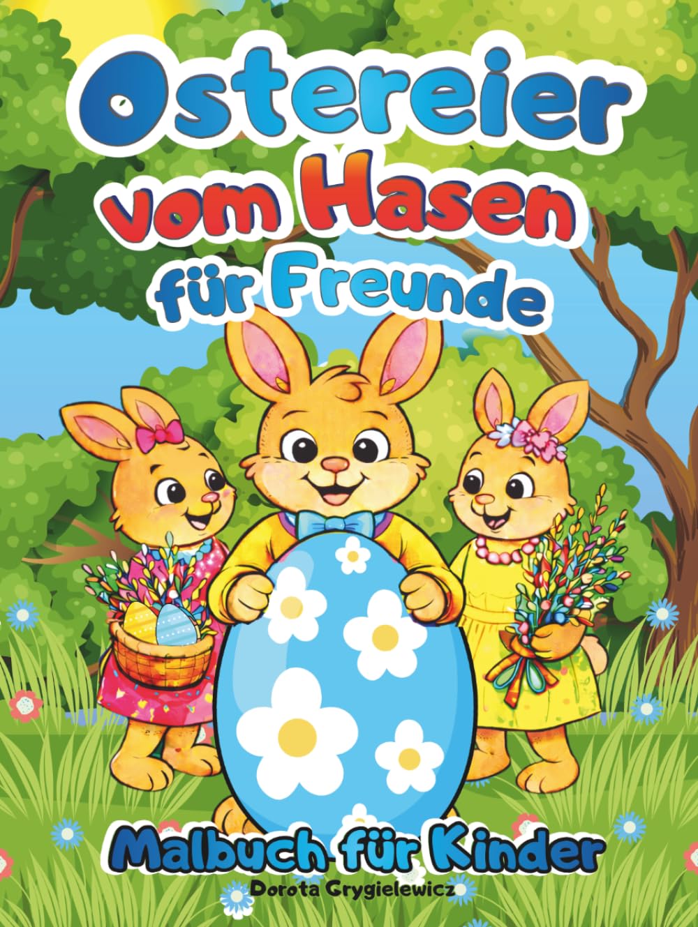 Ostereier vom Hasen für Freunde Malbuch für Kinder: Ein Ostermalbuch für Kinder über einen süßen Hasen, der seinen Freunden Ostereier schenkt.