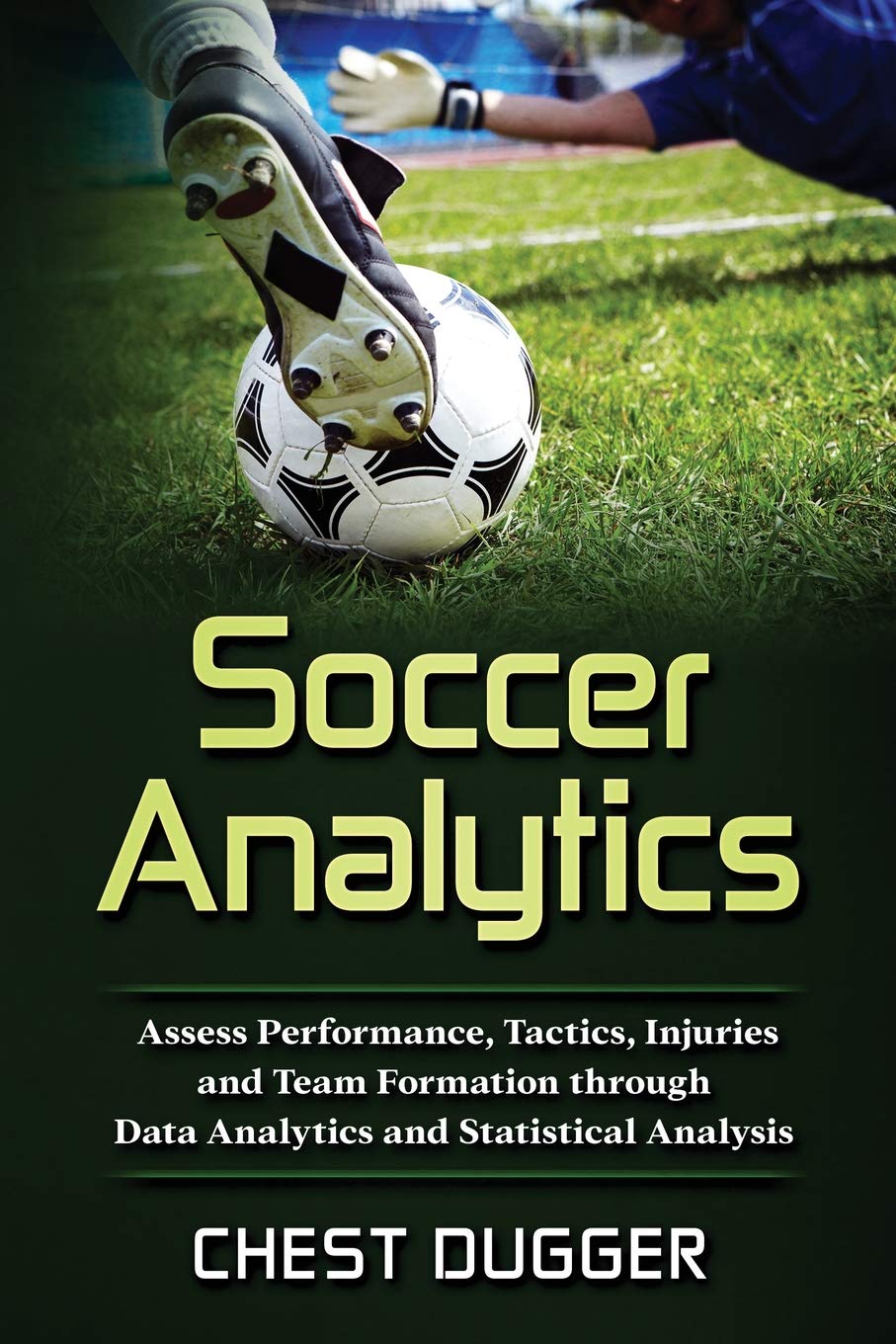 Soccer Analytics: Assess Performance, Tactics, Injuries and Team Formation through Data Analytics and Statistical Analysis (Next Level Championship Performance)