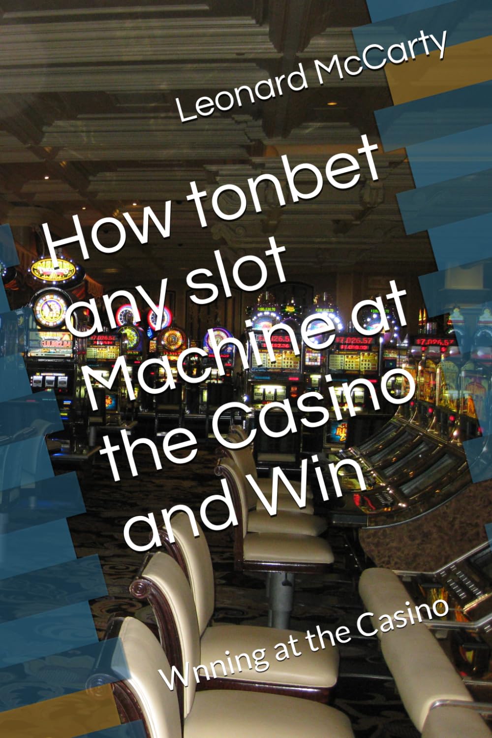 How to bet any slot Machine at the Casino and Win: Wnning at the Casino