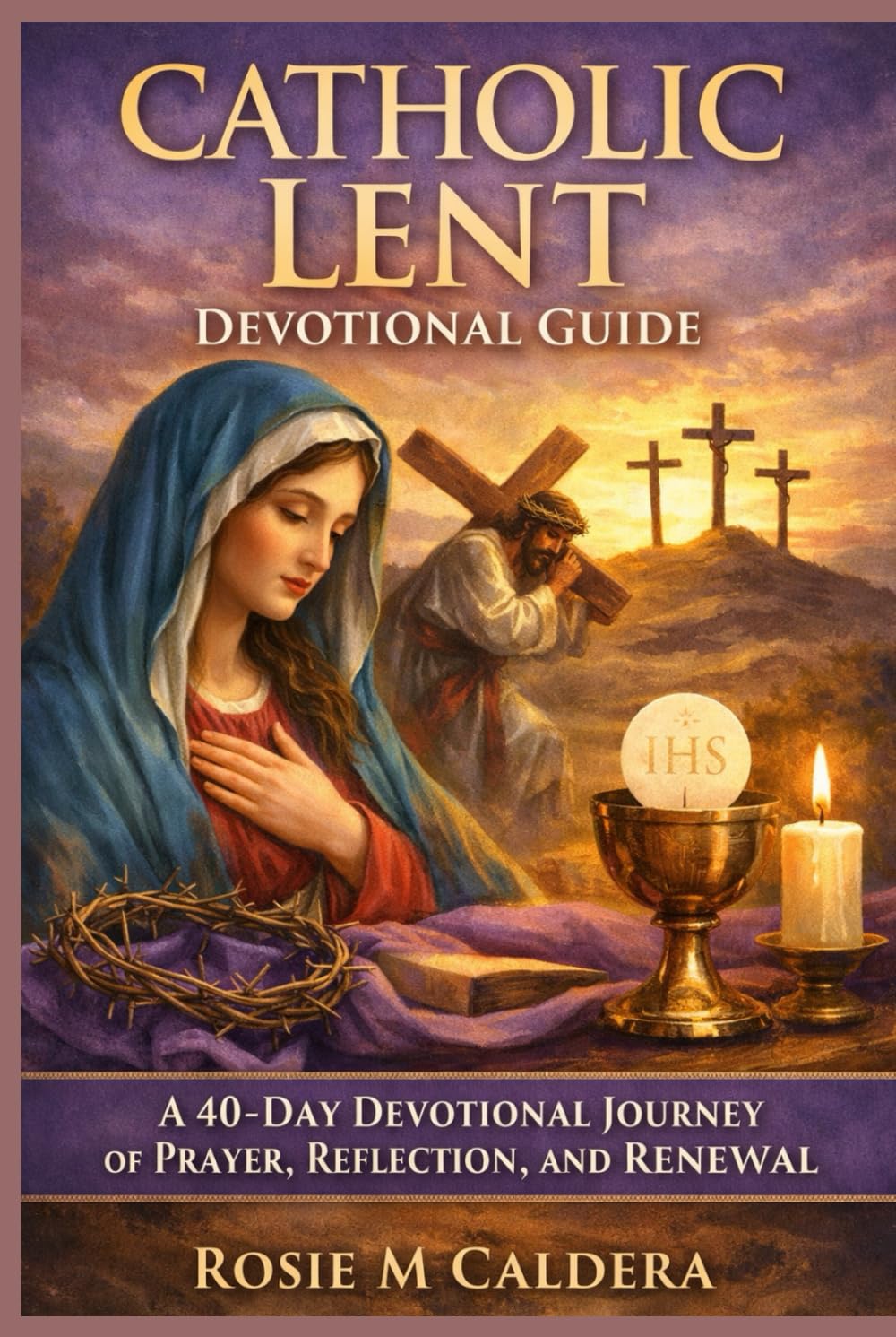 CATHOLIC LENT DEVOTIONAL GUIDE: A 40-DAY DEVOTIONAL JOURNEY OF PRAYER, REFLECTION, AND RENEWAL