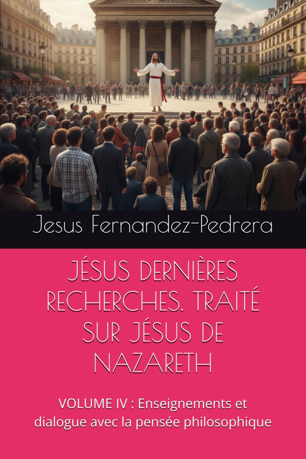 JÉSUS DERNIÈRES RECHERCHES. TRAITÉ SUR JÉSUS DE NAZARETH: VOLUME IV : Enseignements et dialogue avec la pensée philosophique (CATENA AUREA: La chaîne ... ininterrompue de Dieu jusqu’à aujourd’hui.)