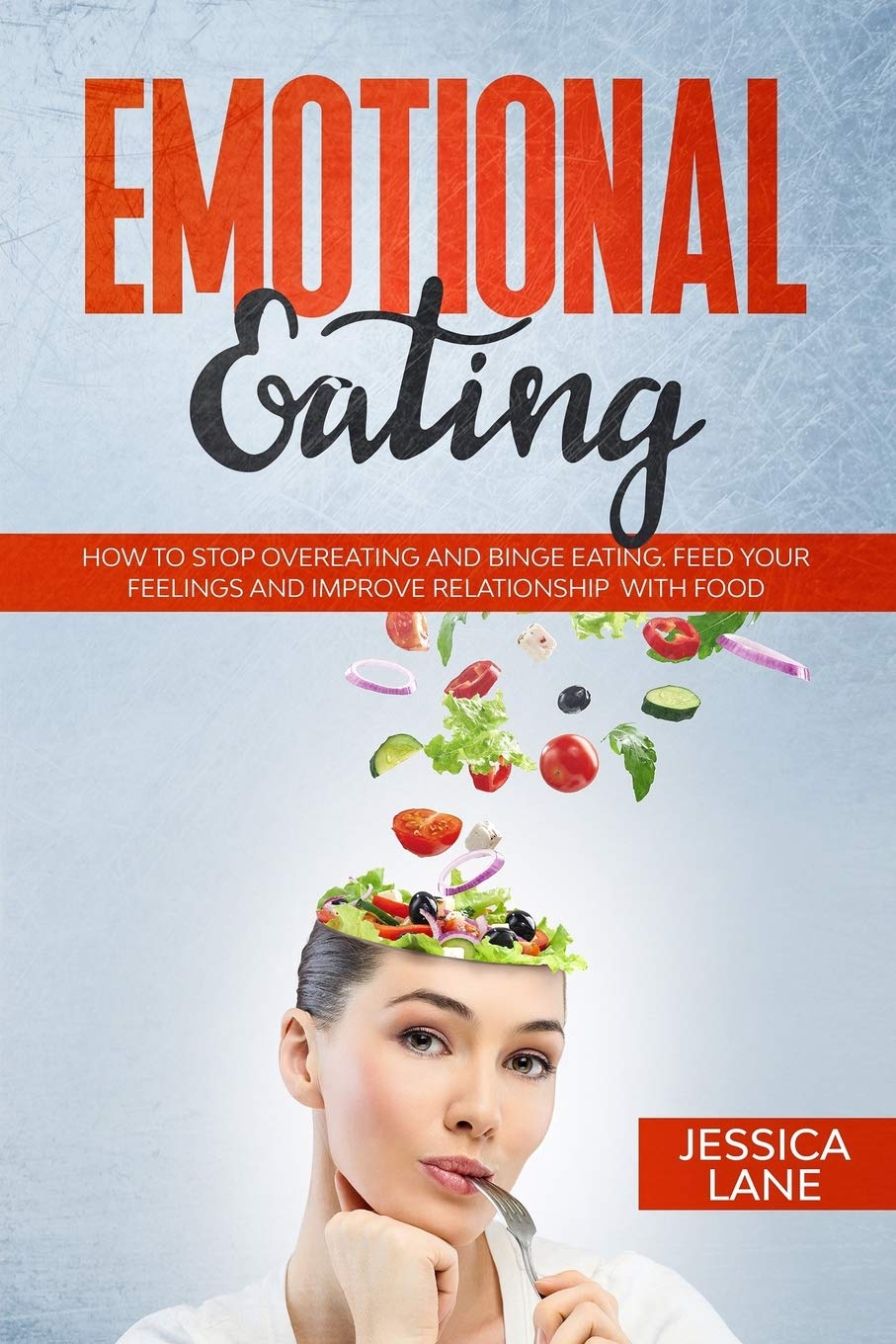 EMOTIONAL EATING: HOW TO STOP OVEREATING AND BINGE EATING. FEED YOUR FEELINGS AND IMPROVE RELATIONSHIP WITH FOOD