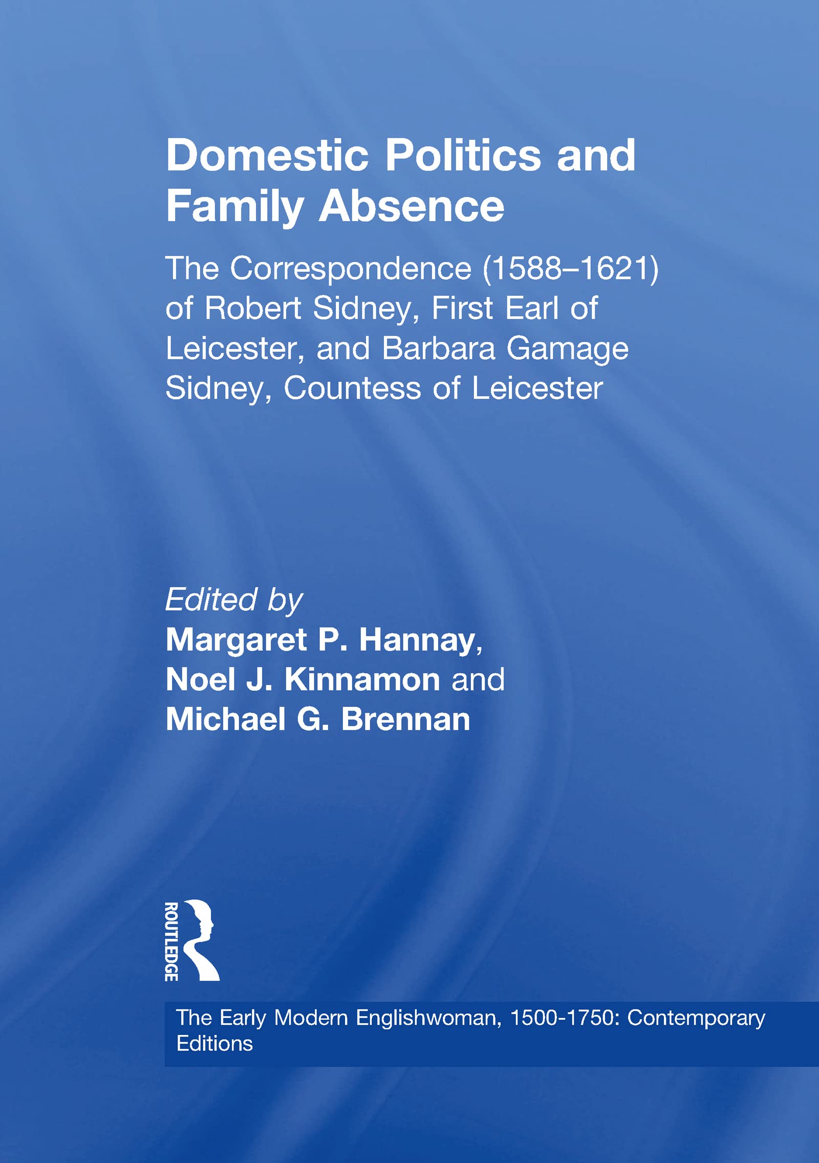 Domestic Politics and Family Absence: The Correspondence (1588–1621) of Robert Sidney, First Earl of Leicester, and Barbara Gamage Sidney, Countess of Leicester