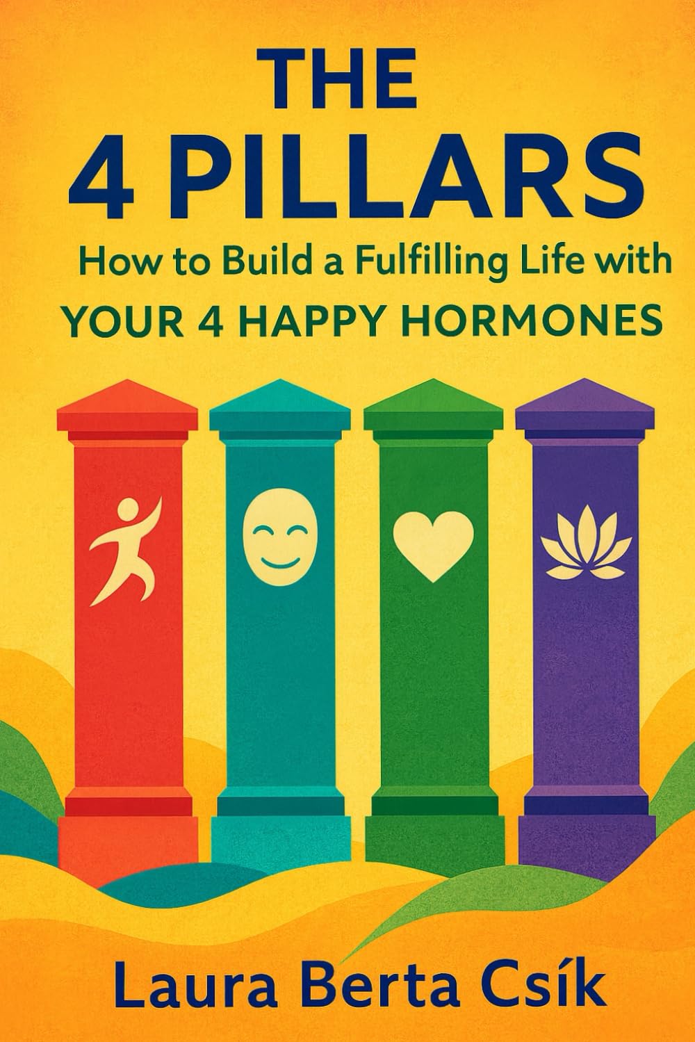 The 4 Pillars: How to Build a Fulfilling Life with Your 4 Happy Hormones