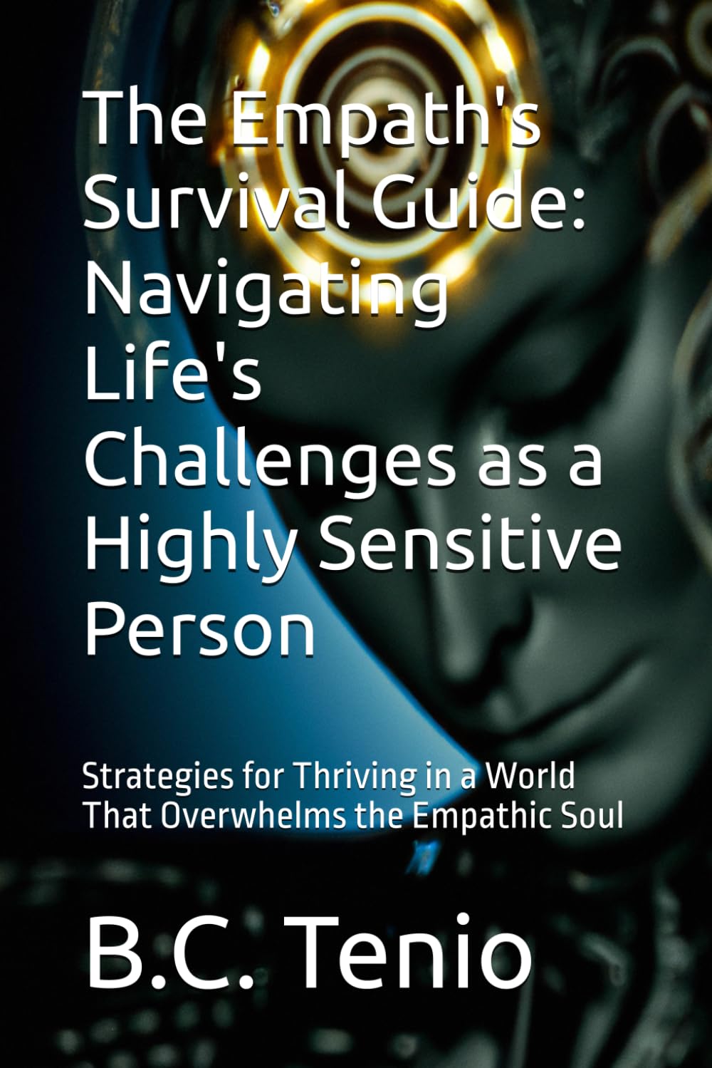 The Empath's Survival Guide: Navigating Life's Challenges as a Highly Sensitive Person: Strategies for Thriving in a World That Overwhelms the Empathic Soul