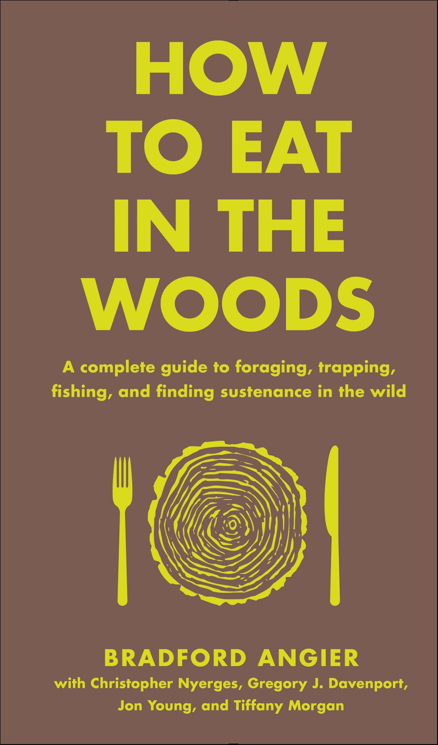How to Eat in the Woods: A Complete Guide to Foraging, Trapping, Fishing, and Finding Sustenance in the Wild