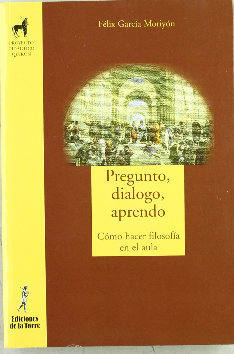 Pregunto, dialogo, aprendo. Cómo hacer filosofía en el aula: 28 (Proyecto Didáctico Quirón, Filosofía para niños)