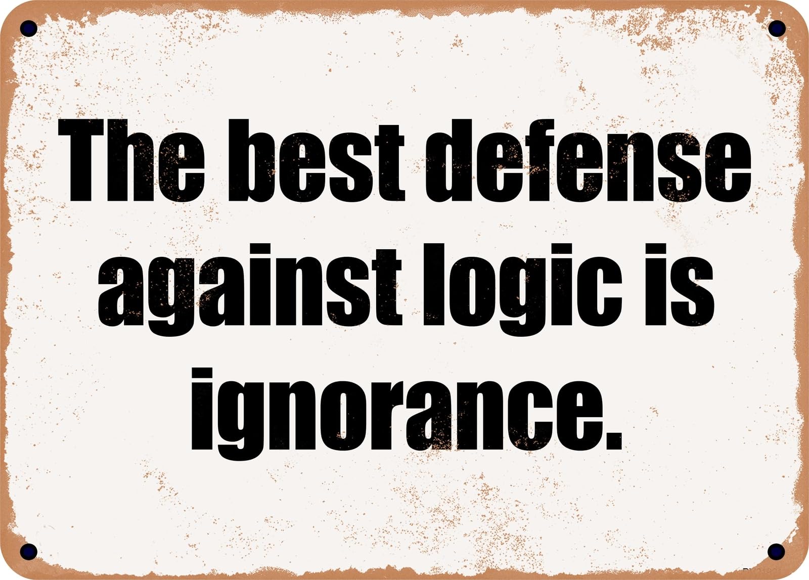 Miaomansenstore Metal Sign - The Best Defense Against Logic Is Ignorance Home Decor