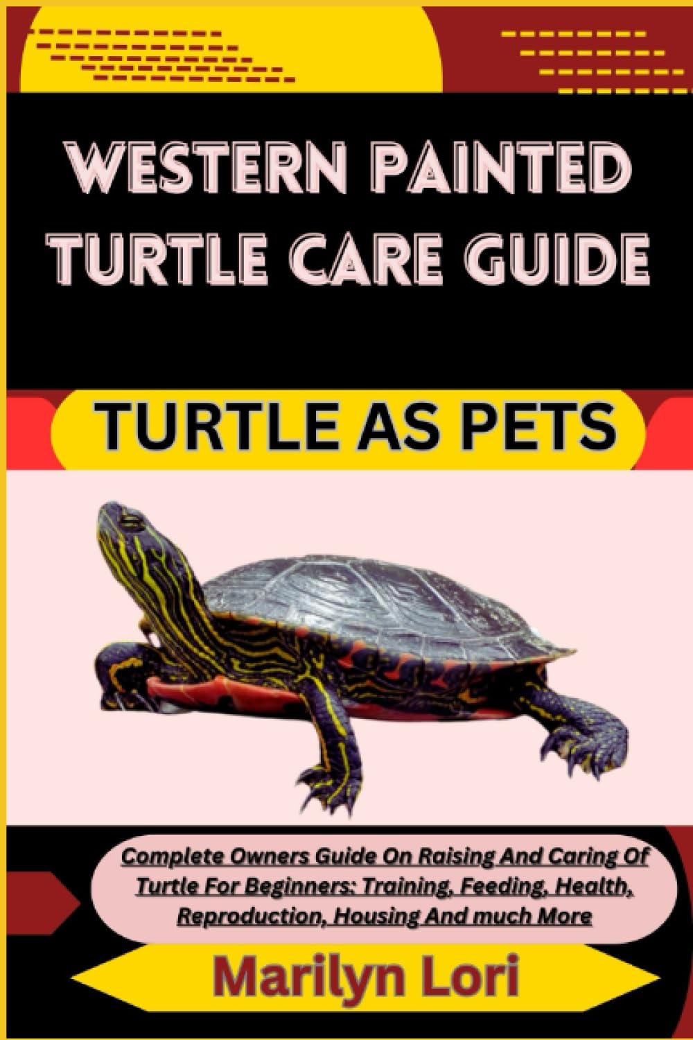 WESTERN PAINTED TURTLE CARE GUIDE TURTLE AS PETS: Complete Owners Guide On Raising And Caring Of Turtle For Beginners: Training, Feeding, Health, Reproduction, Housing And much More