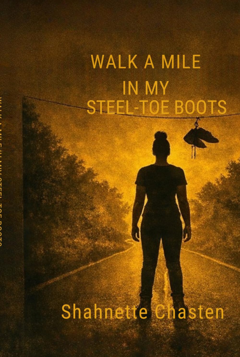 Walk A Mile in my Steel Toe Boots: The Journey of Strength and Resilience.