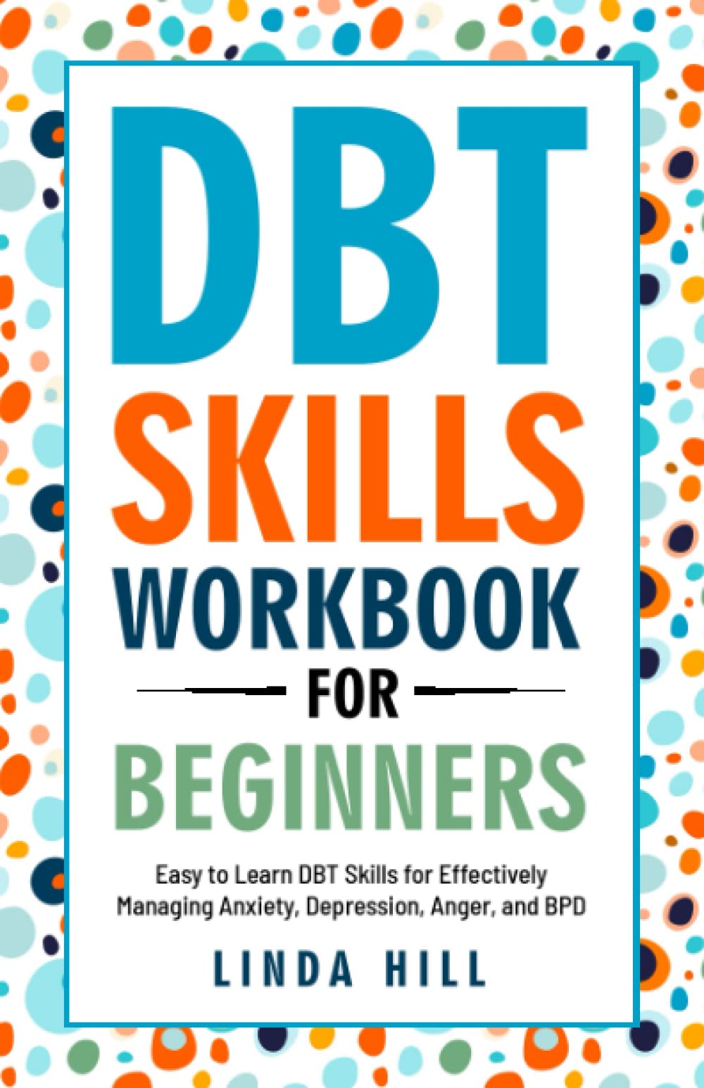DBT Skills Workbook for Beginners: Easy to Learn DBT Skills for Managing Anxiety, Depression, Anger, and BPD (Mental Wellness)