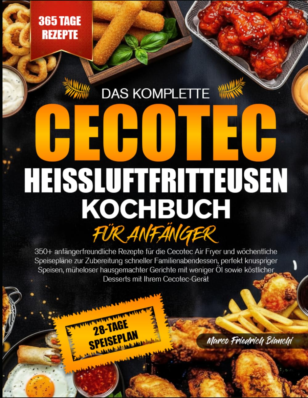 DAS KOMPLETTE CECOTEC-HEISSLUFTFRITTEUSEN-KOCHBUCH FÜR ANFÄNGER: 350+ anfängerfreundliche Rezepte für die Cecotec Air Fryer und wöchentliche ... knuspriger Speisen, müheloser hausgemachter