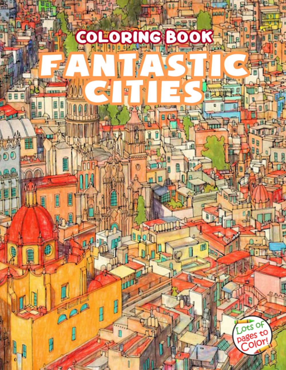 Fantastic Cities Coloring Book: An Adult Coloring Book Of Real And imagined Awesome Places For Relaxation And Stress Relief