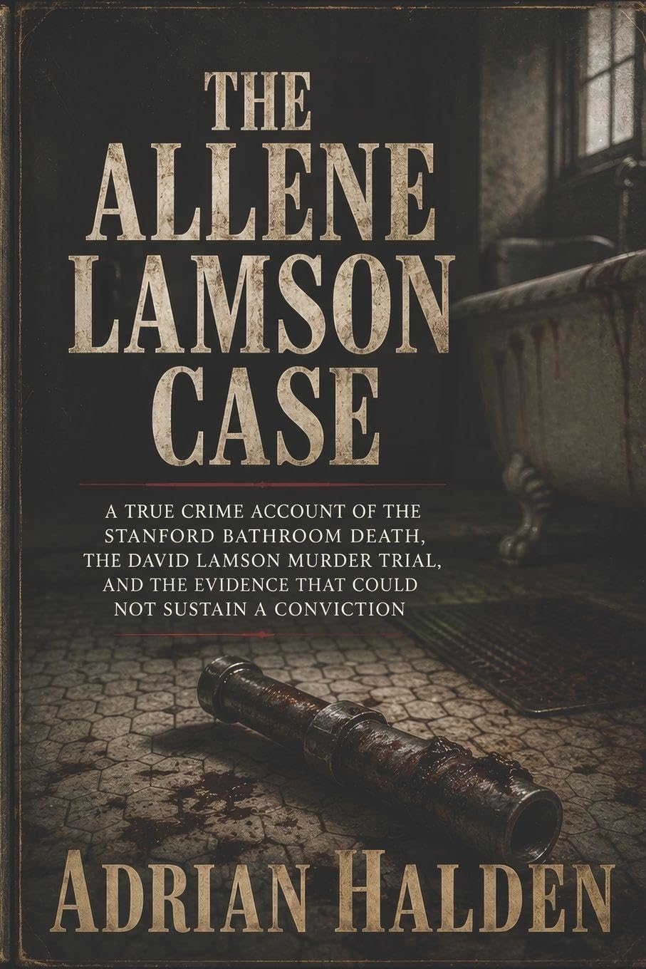 The Allene Lamson Case: A True Crime Account of the Stanford Bathroom Death the David Lamson Murder Trial and the Evidence That Could Not Sustain a Conviction