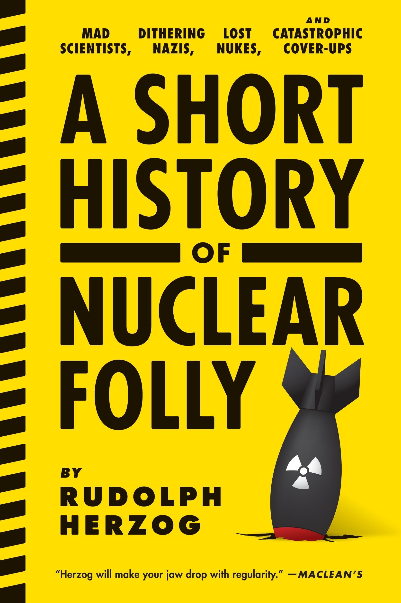 A Short History of Nuclear Folly: Mad Scientists, Dithering Nazis, Lost Nukes, and Catastrophic Cover-ups cover