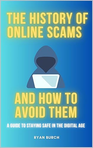The History of Online Scams and How to Avoid Them A Guide to Staying Safe in the Digital Age