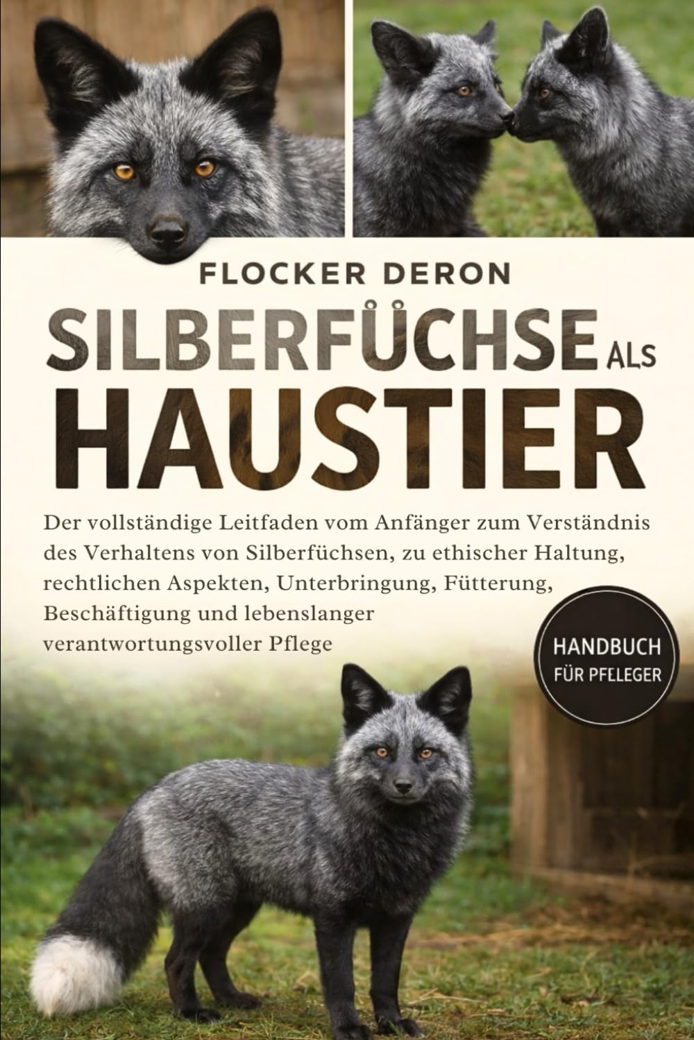 SILBERFÜCHSE ALS HAUSTIER: Der vollständige Leitfaden vom Anfänger zum Verständnis des Verhaltens von Silberfüchsen, zu ethischer Haltung, rechtlichen ... und lebenslanger verantwortungsvoller Pflege