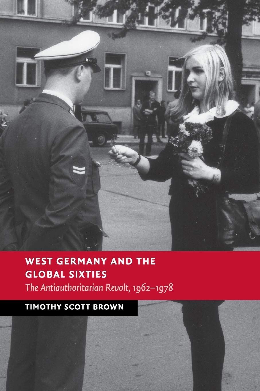 West Germany and the Global Sixties: The Anti-Authoritarian Revolt, 1962–1978 (New Studies in European History)