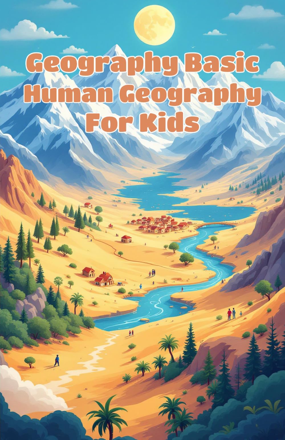 Geography Basic Human Geography for Kids: World Cultures, Population, Cities, Migration and How People Shape Our Planet for Ages 8–12