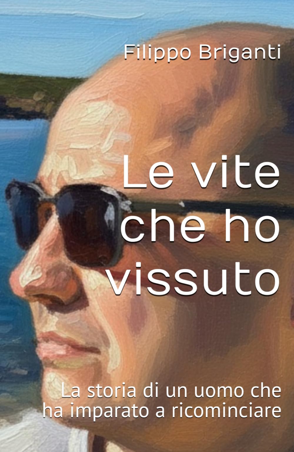 Le vite che ho vissuto: La storia di un uomo che ha imparato a ricominciare