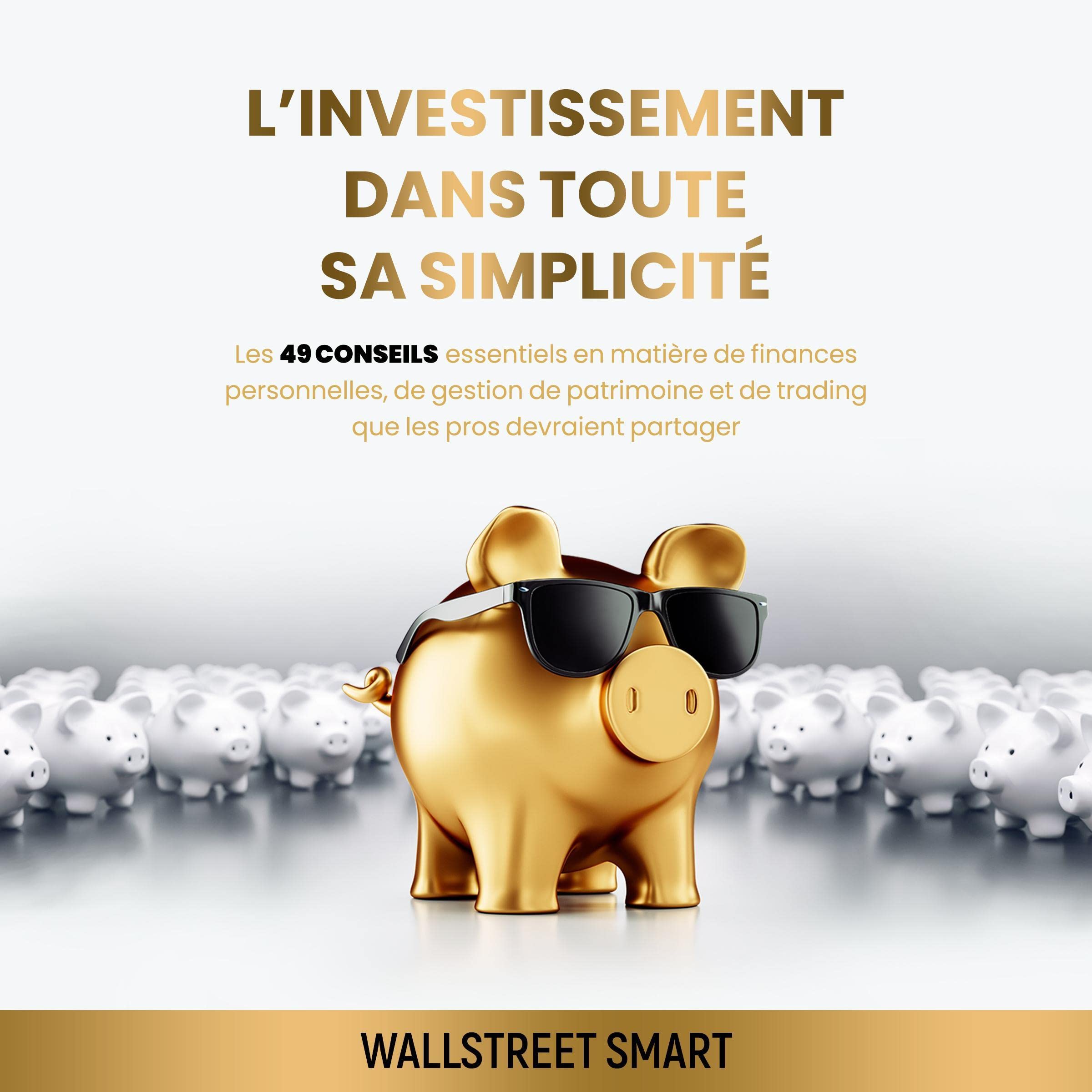 L’investissement dans toute sa simplicité [Investing Made Simple]: Les 49 conseils essentiels en matière de finances personnelles, de gestion de patrimoine et de trading que les pros devraient partager [The 49 Essential Personal Finance, Wealth Management, and Trading Tips That Pros Should Share]
