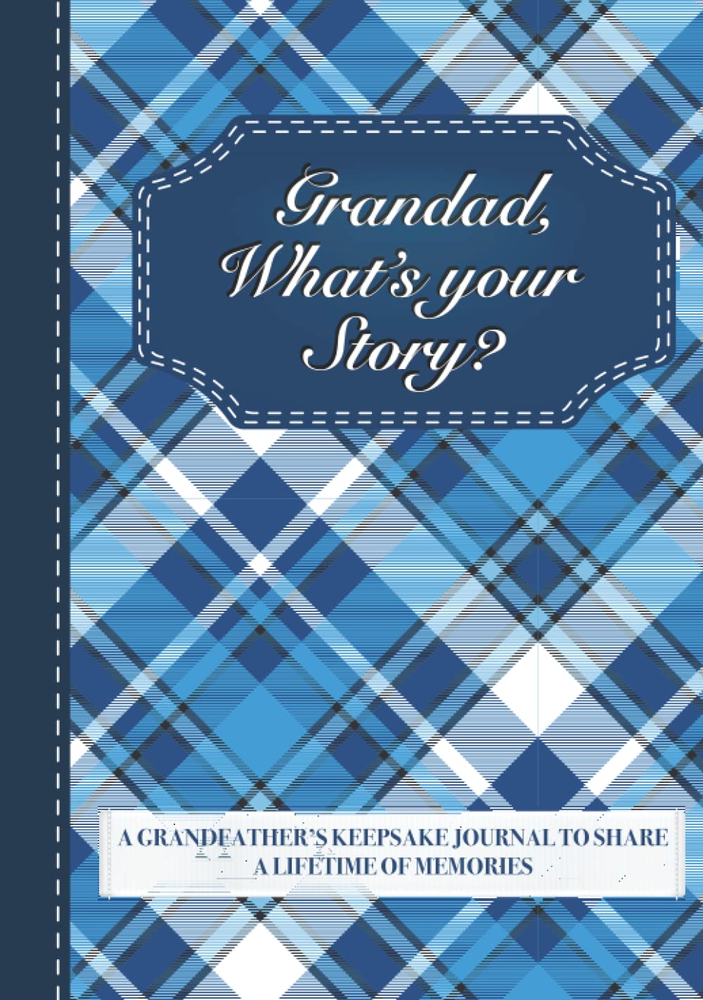 Grandad, What’s Your Story?: Give and Get Back Book | A Grandfather’s Keepsake Journal to Share Memories