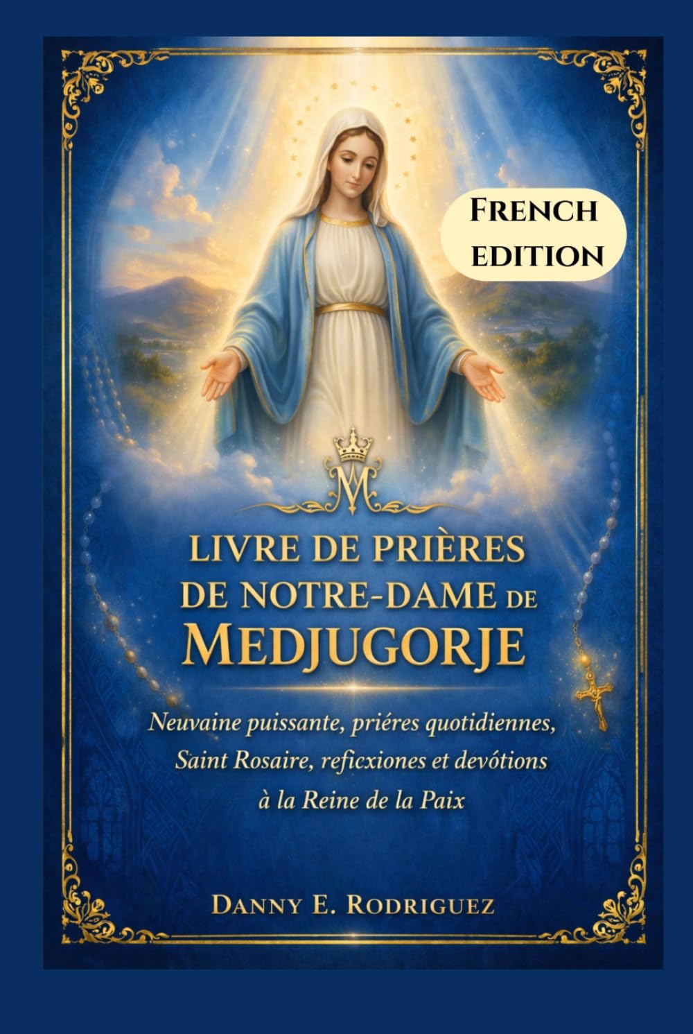 LIVRE DE PRIÈRES DE NOTRE-DAME DE MEDJUGORJE: Neuvaine puissante, prières quotidiennes, Saint Rosaire, réflexions et dévotions à la Reine de la Paix