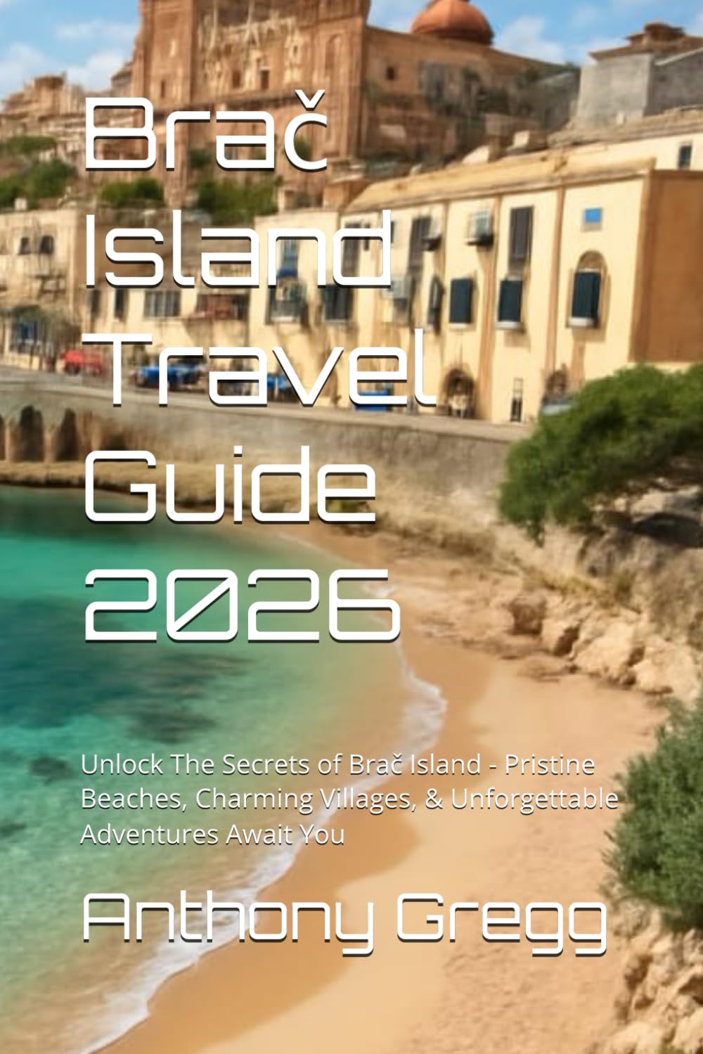 Brač Island Travel Guide 2026: Unlock The Secrets of Brač Island - Pristine Beaches, Charming Villages, & Unforgettable Adventures Await You